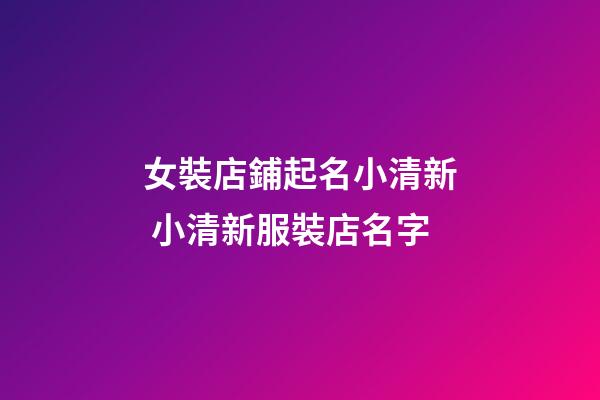 女裝店鋪起名小清新 小清新服裝店名字-第1張-店鋪起名-玄機派